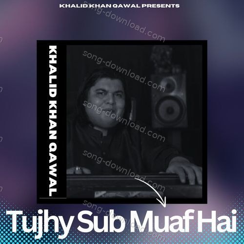 Tujhy Sub Muaf Hai Khalid Khan Qawal MP3 Download